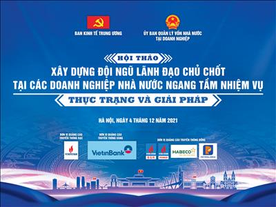 Hội thảo “Xây dựng đội ngũ lãnh đạo chủ chốt tại các doanh nghiệp nhà nước ngang tầm nhiệm vụ: thực trạng và giải pháp”