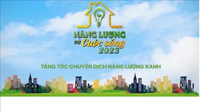 Tăng tốc chuyển dịch năng lượng xanh cùng chương trình Năng lượng và cuộc sống 2023