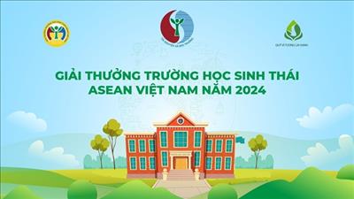 Phát động Giải thưởng Trường học sinh thái ASEAN Việt Nam năm 2024